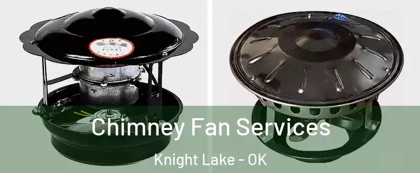Chimney Fan Services Knight Lake - OK