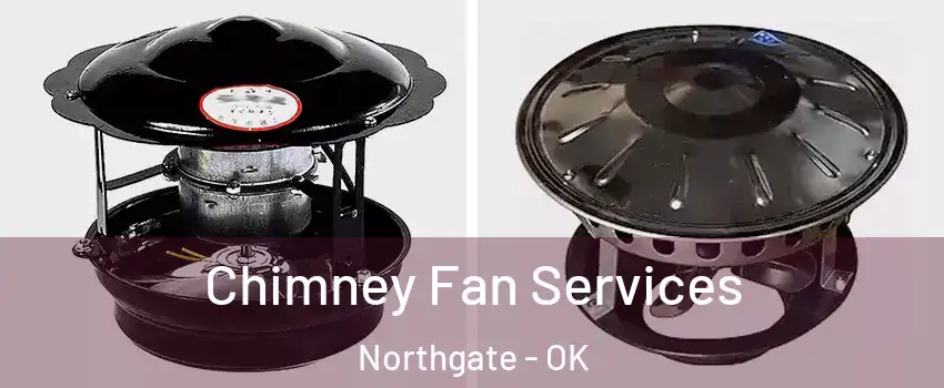 Chimney Fan Services Northgate - OK