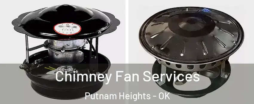 Chimney Fan Services Putnam Heights - OK