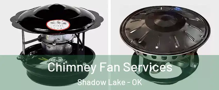 Chimney Fan Services Shadow Lake - OK