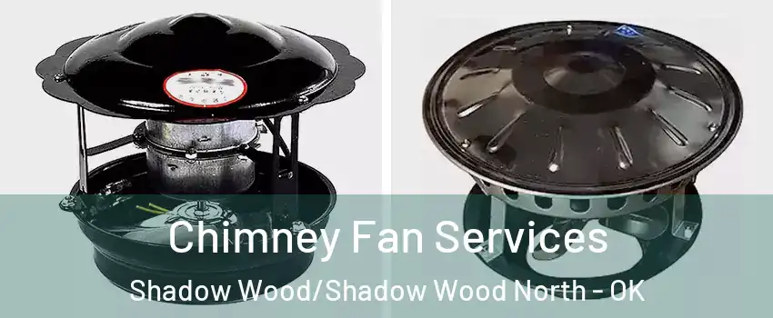 Chimney Fan Services Shadow Wood/Shadow Wood North - OK
