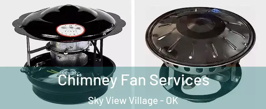 Chimney Fan Services Sky View Village - OK