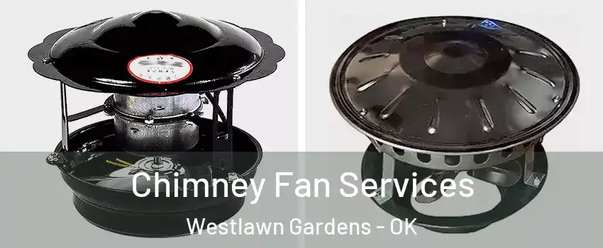 Chimney Fan Services Westlawn Gardens - OK