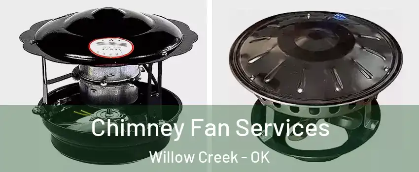 Chimney Fan Services Willow Creek - OK