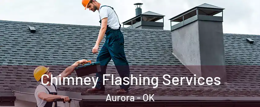 Chimney Flashing Services Aurora - OK