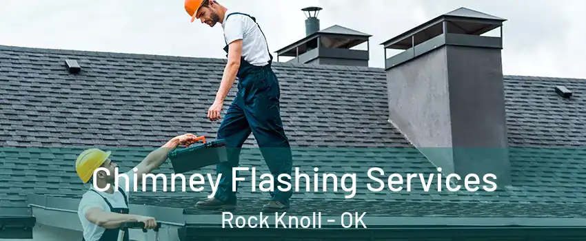 Chimney Flashing Services Rock Knoll - OK