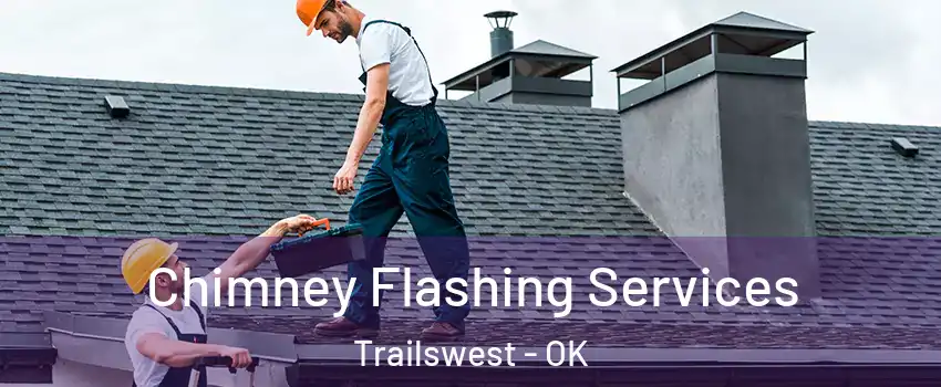 Chimney Flashing Services Trailswest - OK