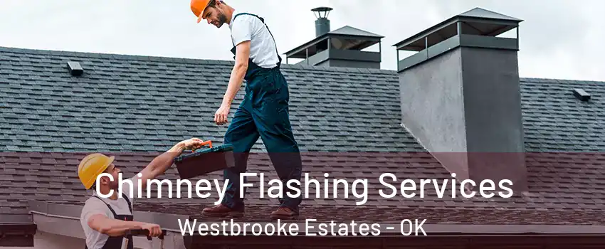 Chimney Flashing Services Westbrooke Estates - OK
