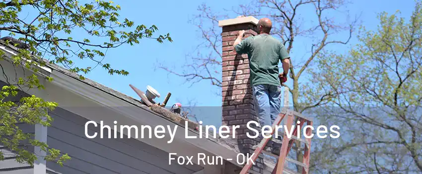 Chimney Liner Services Fox Run - OK