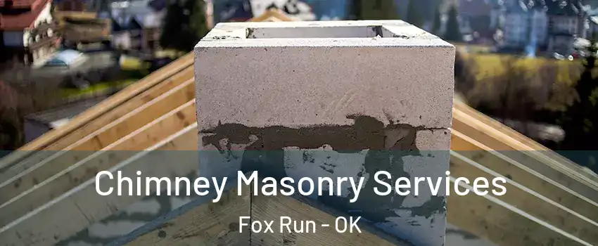 Chimney Masonry Services Fox Run - OK
