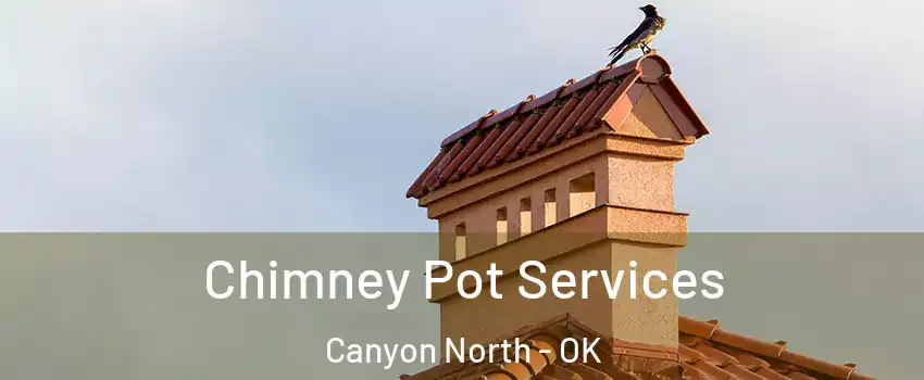 Chimney Pot Services Canyon North - OK