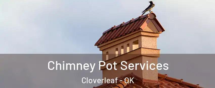 Chimney Pot Services Cloverleaf - OK