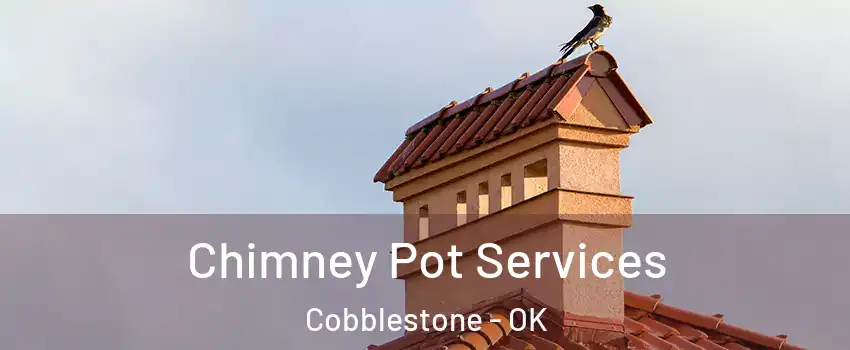 Chimney Pot Services Cobblestone - OK