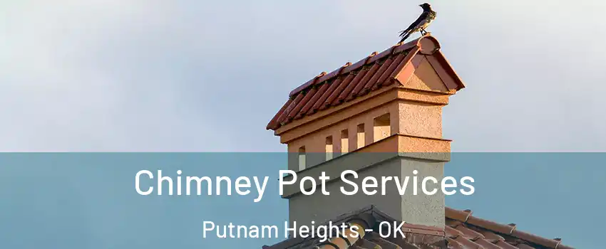 Chimney Pot Services Putnam Heights - OK
