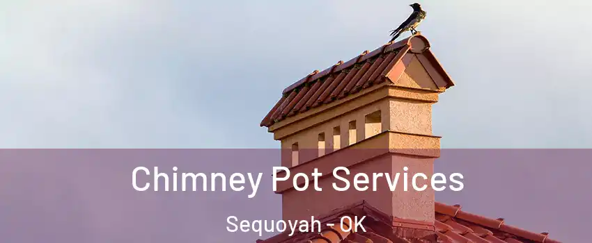 Chimney Pot Services Sequoyah - OK