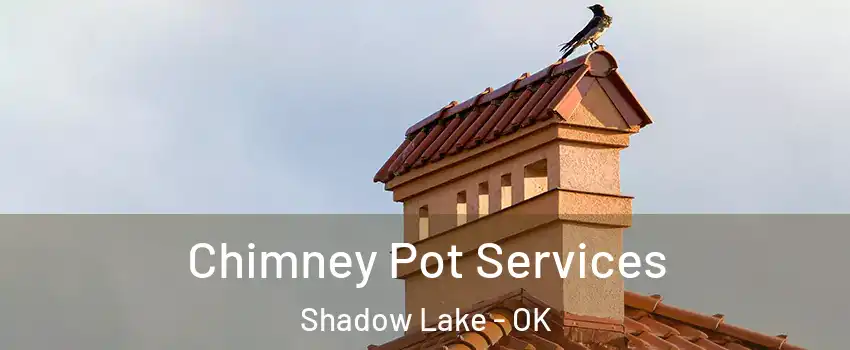 Chimney Pot Services Shadow Lake - OK