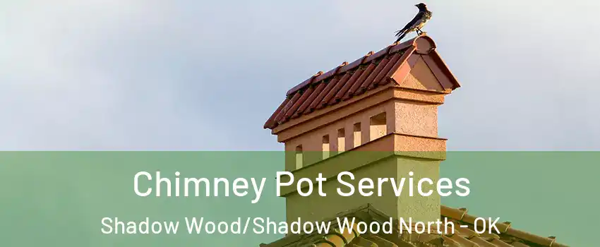Chimney Pot Services Shadow Wood/Shadow Wood North - OK