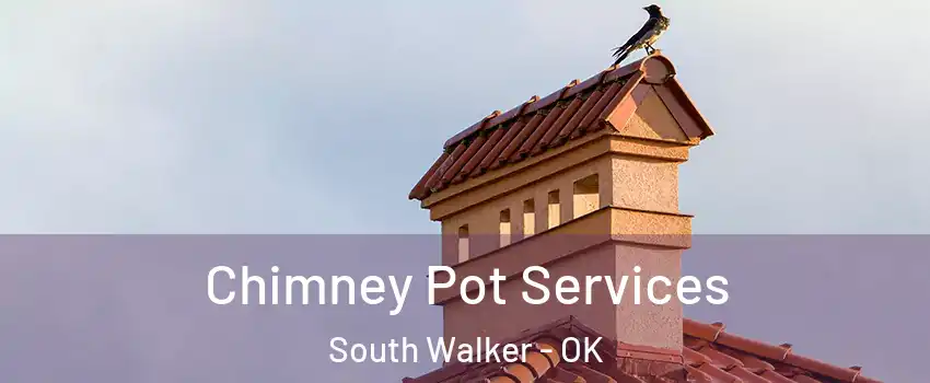 Chimney Pot Services South Walker - OK