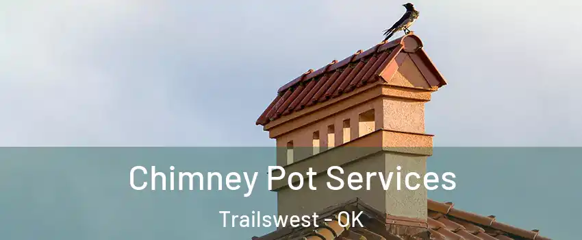 Chimney Pot Services Trailswest - OK