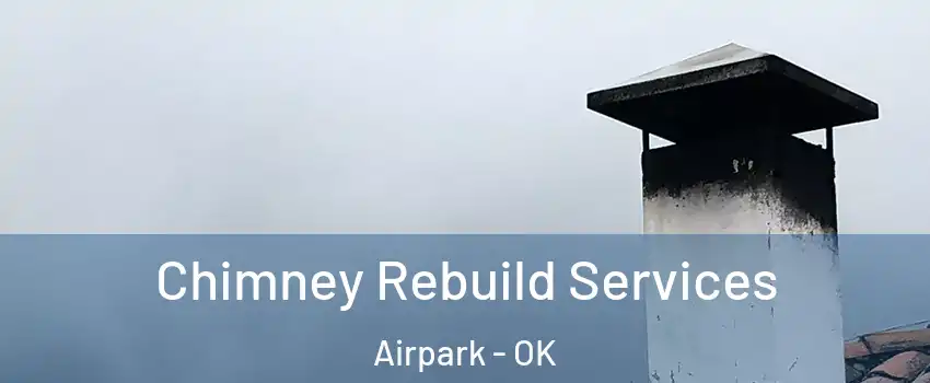 Chimney Rebuild Services Airpark - OK