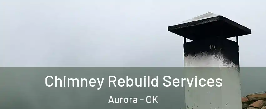 Chimney Rebuild Services Aurora - OK