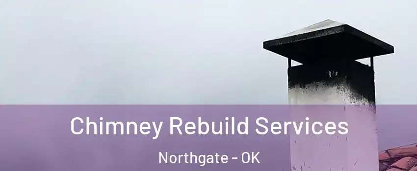 Chimney Rebuild Services Northgate - OK