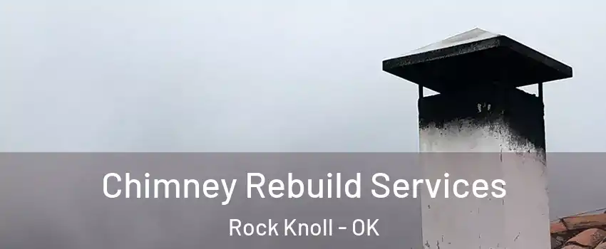 Chimney Rebuild Services Rock Knoll - OK
