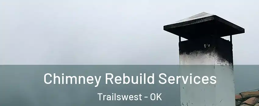 Chimney Rebuild Services Trailswest - OK