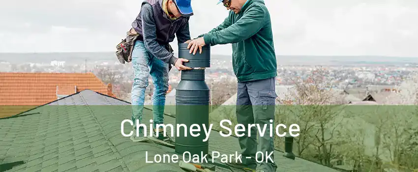 Chimney Service Lone Oak Park - OK