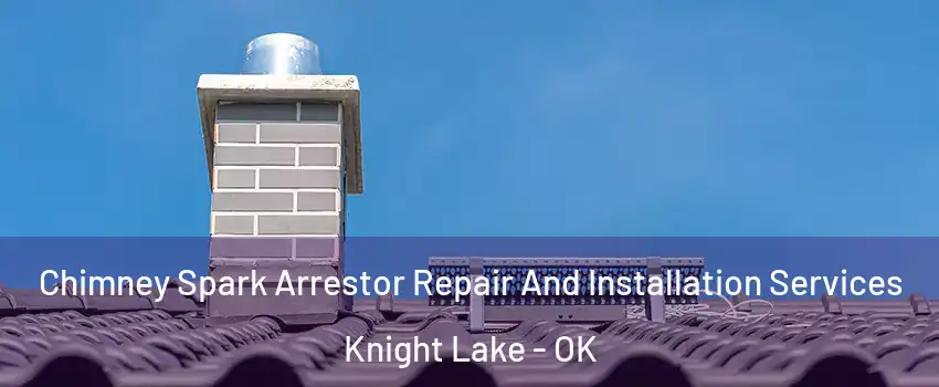 Chimney Spark Arrestor Repair And Installation Services Knight Lake - OK