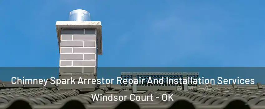 Chimney Spark Arrestor Repair And Installation Services Windsor Court - OK