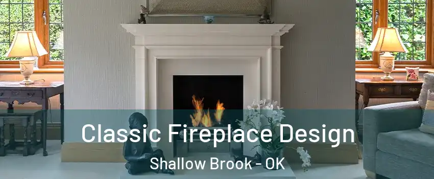 Classic Fireplace Design Shallow Brook - OK