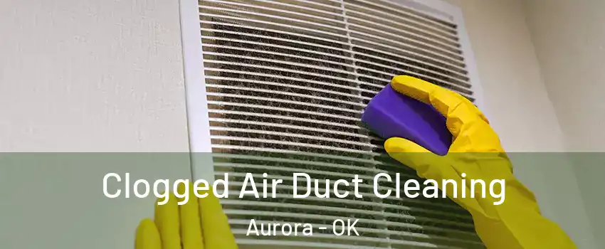 Clogged Air Duct Cleaning Aurora - OK