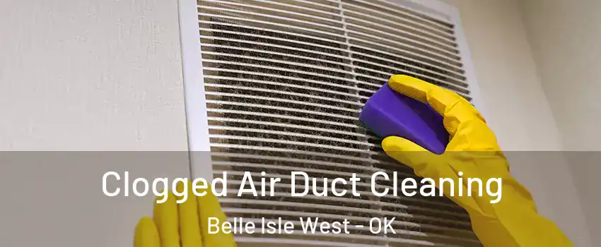 Clogged Air Duct Cleaning Belle Isle West - OK