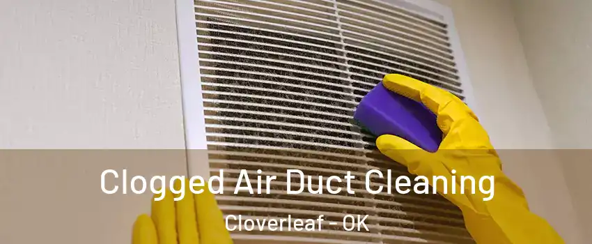 Clogged Air Duct Cleaning Cloverleaf - OK