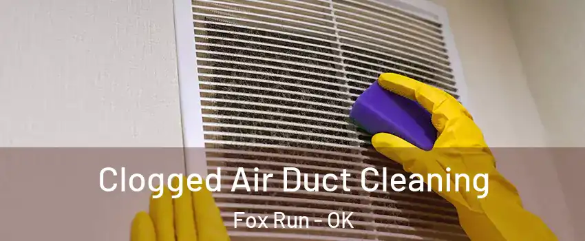 Clogged Air Duct Cleaning Fox Run - OK