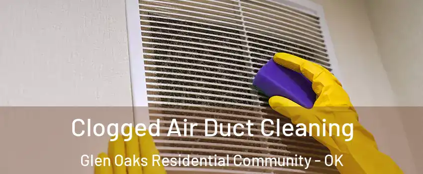 Clogged Air Duct Cleaning Glen Oaks Residential Community - OK