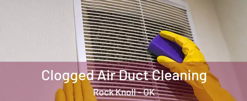 Clogged Air Duct Cleaning Rock Knoll - OK