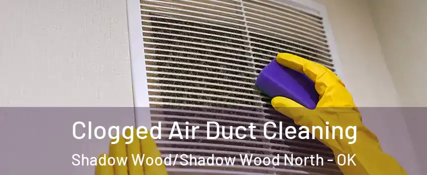 Clogged Air Duct Cleaning Shadow Wood/Shadow Wood North - OK