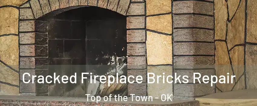 Cracked Fireplace Bricks Repair Top of the Town - OK