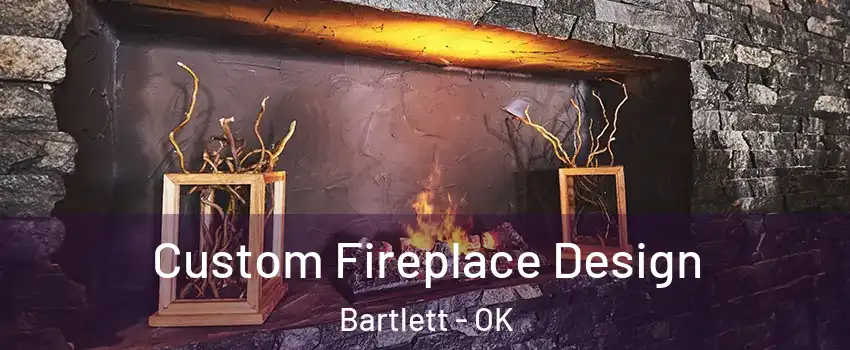 Custom Fireplace Design Bartlett - OK
