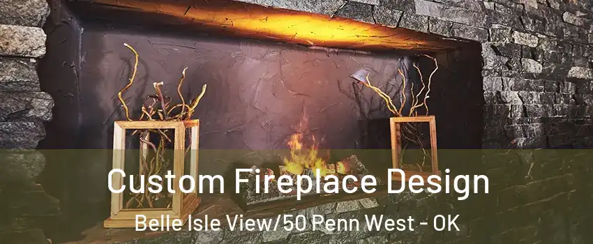 Custom Fireplace Design Belle Isle View/50 Penn West - OK
