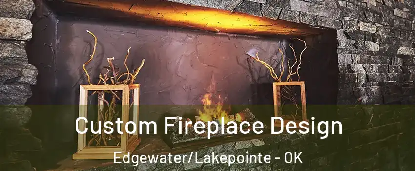 Custom Fireplace Design Edgewater/Lakepointe - OK