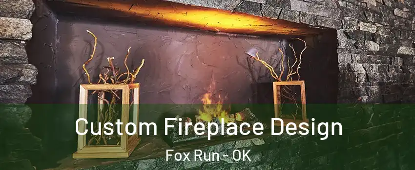 Custom Fireplace Design Fox Run - OK