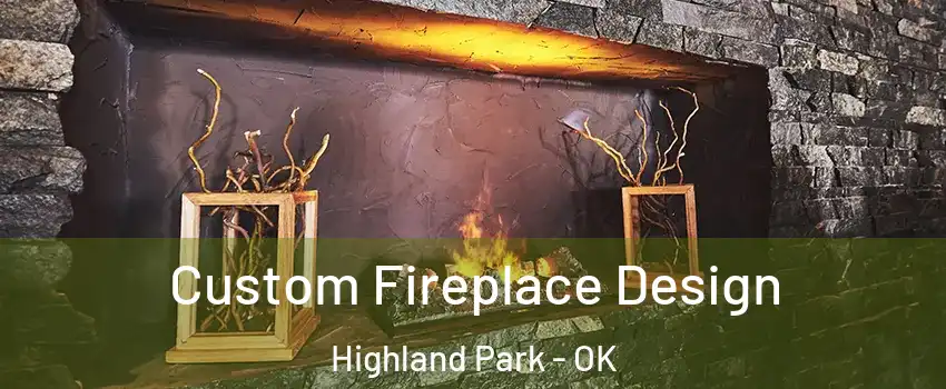 Custom Fireplace Design Highland Park - OK