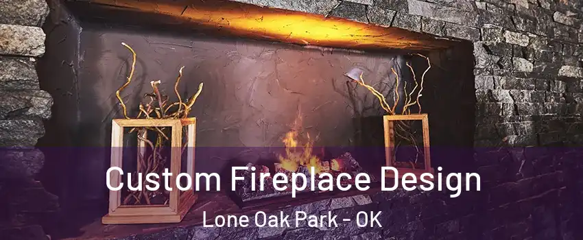 Custom Fireplace Design Lone Oak Park - OK