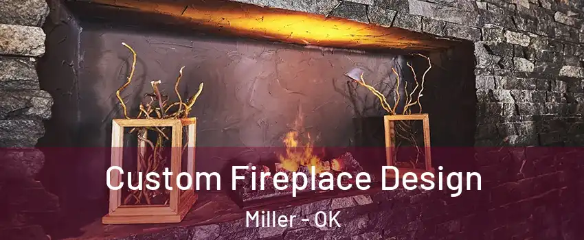 Custom Fireplace Design Miller - OK