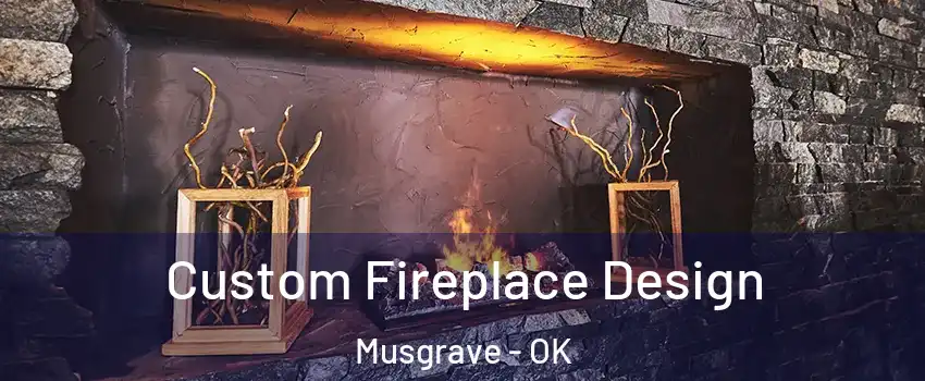 Custom Fireplace Design Musgrave - OK