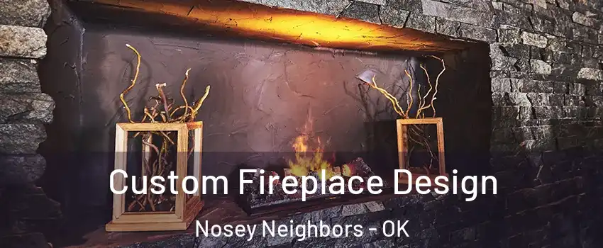 Custom Fireplace Design Nosey Neighbors - OK