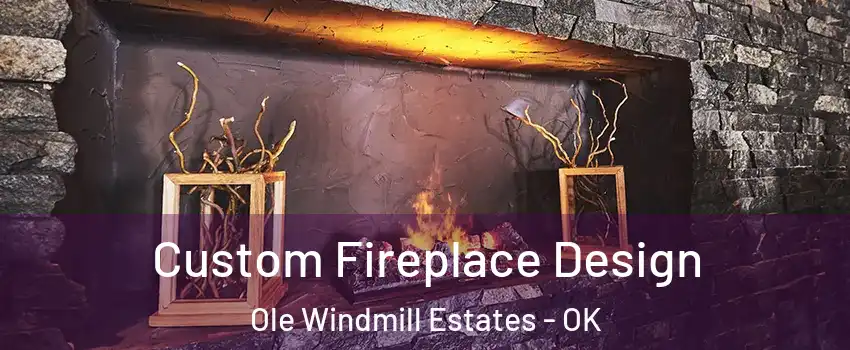 Custom Fireplace Design Ole Windmill Estates - OK